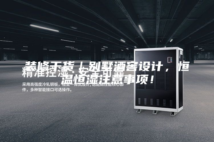 裝修干貨｜別墅酒窖設(shè)計(jì)，恒溫恒濕注意事項(xiàng)！