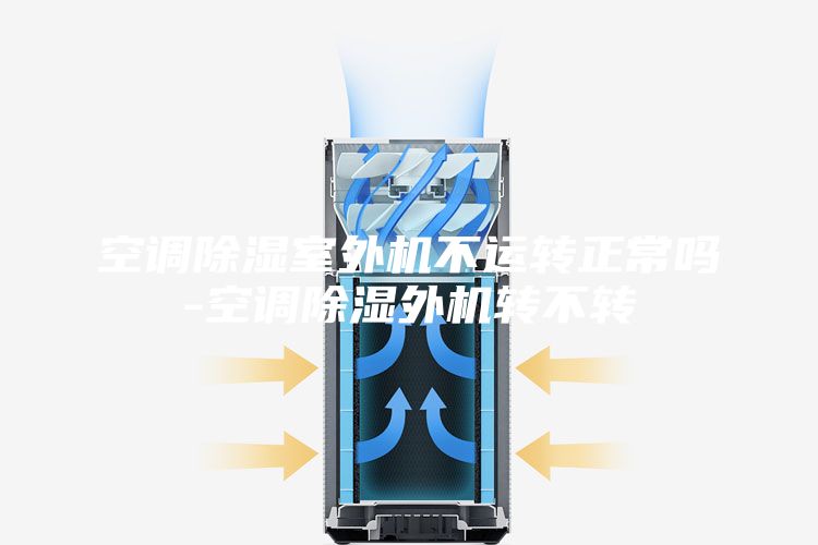 空調(diào)除濕室外機(jī)不運(yùn)轉(zhuǎn)正常嗎-空調(diào)除濕外機(jī)轉(zhuǎn)不轉(zhuǎn)
