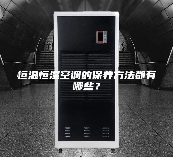 恒溫恒濕空調的保養方法都有哪些？