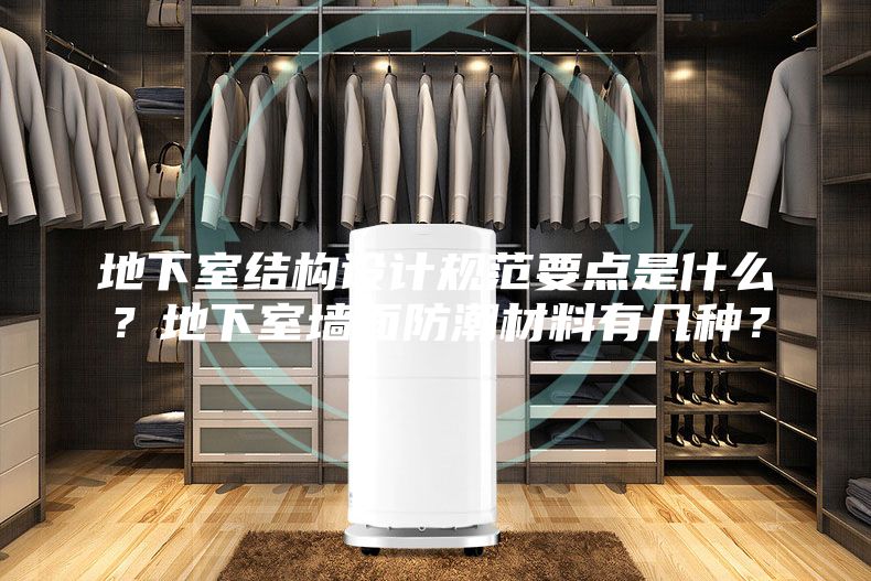 地下室結構設計規范要點是什么？地下室墻面防潮材料有幾種？