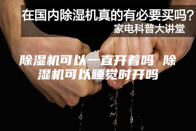 除濕機可以一直開著嗎 除濕機可以睡覺時開嗎