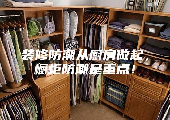 裝修防潮從廚房做起，櫥柜防潮是重點！