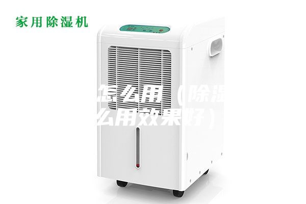 除濕機怎么用(除濕機怎么用效果好)