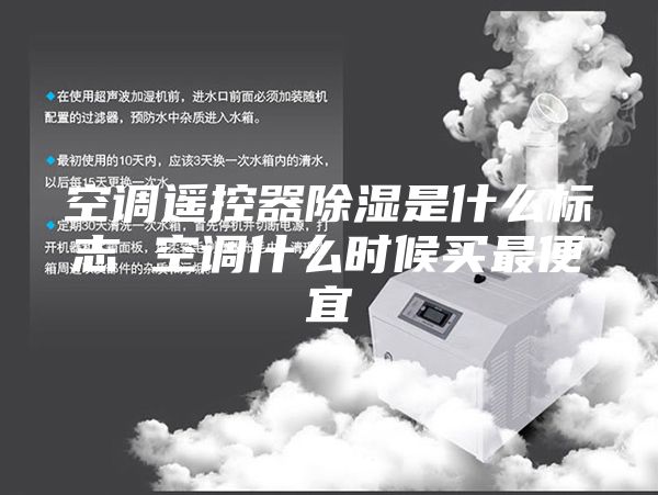 空調(diào)遙控器除濕是什么標(biāo)志 空調(diào)什么時(shí)候買(mǎi)最便宜