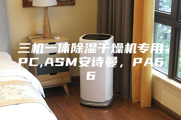 三機一體除濕干燥機專用PC,ASM安詩曼，PA66